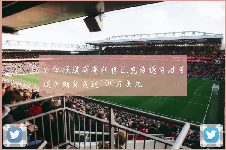 东体报道海港租借让克劳德可进可退买断费或达100万美元