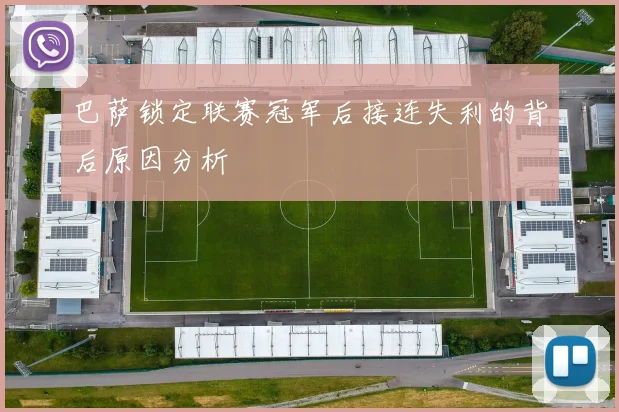 巴萨锁定联赛冠军后接连失利的背后原因分析
