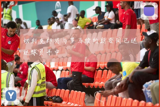 切利克即将与罗马续约新合同已送达球员手中