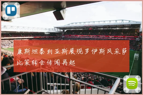 康斯坦泰利亚斯展现罗伊斯风采萨比策转会传闻再起