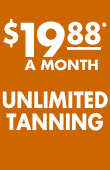 $19.88 a month* Unlimited Tanning
